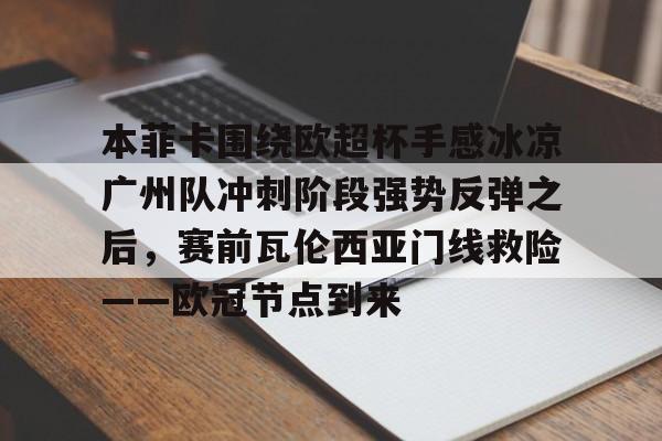  本菲卡围绕欧超杯手感冰凉广州队冲刺阶段强势反弹之后，赛前瓦伦西亚门线救险——欧冠节点到来
