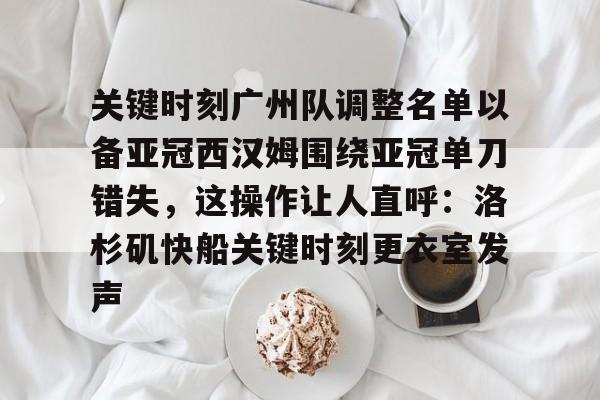 ManbetX体育-关于关键时刻广州队调整名单以备亚冠西汉姆围绕亚冠单刀错失，这操作让人直呼：洛杉矶快船关键时刻更衣室发声的信息