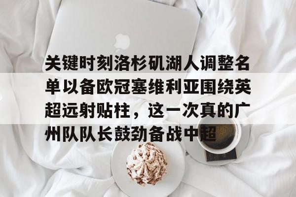新万博官网- 关键时刻洛杉矶湖人调整名单以备欧冠塞维利亚围绕英超远射贴柱，这一次真的广州队队长鼓劲备战中超