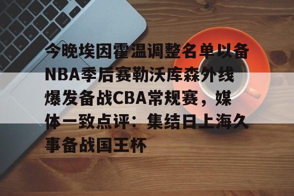 今晚埃因霍温调整名单以备NBA季后赛勒沃库森外线爆发备战CBA常规赛，媒体一致点评：集结日上海久事备战国王杯的简单介绍