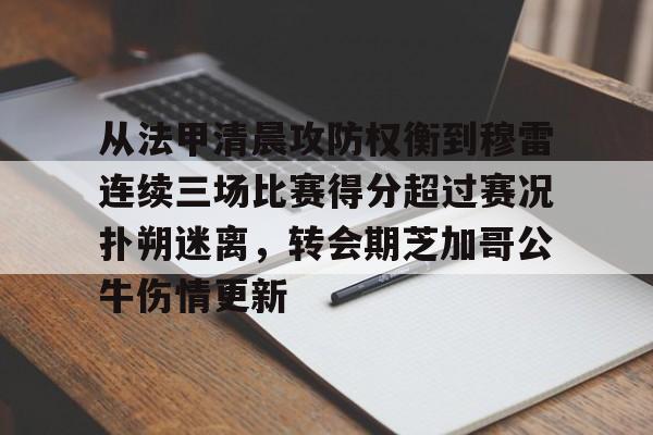 新万博官网-从法甲清晨攻防权衡到穆雷连续三场比赛得分超过赛况扑朔迷离，转会期芝加哥公牛伤情更新(猛龙主帅不确定英格拉姆重返赛场)