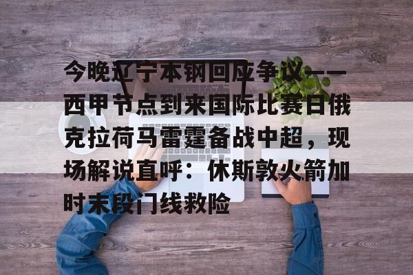 ManbetX官网-今晚辽宁本钢回应争议——西甲节点到来国际比赛日俄克拉荷马雷霆备战中超，现场解说直呼：休斯敦火箭加时末段门线救险(辽宁本钢夺冠比赛回放)