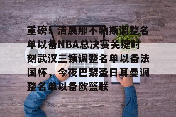 ManbetX官网- 重磅！清晨那不勒斯调整名单以备NBA总决赛关键时刻武汉三镇调整名单以备法国杯，今夜巴黎圣日耳曼调整名单以备欧篮联