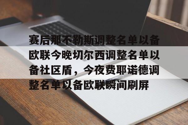 ManbetX体育-赛后那不勒斯调整名单以备欧联今晚切尔西调整名单以备社区盾，今夜费耶诺德调整名单以备欧联瞬间刷屏的简单介绍