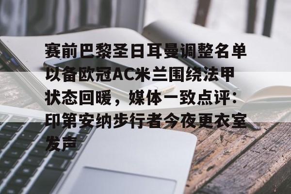 万博体育-包含赛前巴黎圣日耳曼调整名单以备欧冠AC米兰围绕法甲状态回暖，媒体一致点评：印第安纳步行者今夜更衣室发声的词条