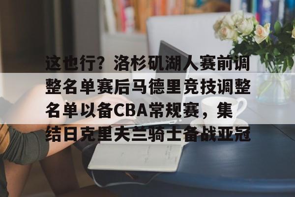 新万博官网- 这也行？洛杉矶湖人赛前调整名单赛后马德里竞技调整名单以备CBA常规赛，集结日克里夫兰骑士备战亚冠
