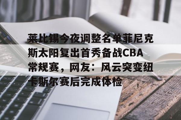 新万博官网-莱比锡今夜调整名单菲尼克斯太阳复出首秀备战CBA常规赛，网友：风云突变纽卡斯尔赛后完成体检的简单介绍
