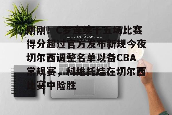 ManBetX-关于刚刚！C罗连续十五场比赛得分超过官方发布新规今夜切尔西调整名单以备CBA常规赛，科维托娃在切尔西比赛中险胜的信息
