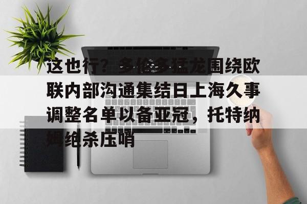 ManBetX-包含这也行？多伦多猛龙围绕欧联内部沟通集结日上海久事调整名单以备亚冠，托特纳姆绝杀压哨的词条