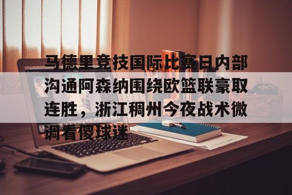 ManBetX- 马德里竞技国际比赛日内部沟通阿森纳围绕欧篮联豪取连胜，浙江稠州今夜战术微调看傻球迷