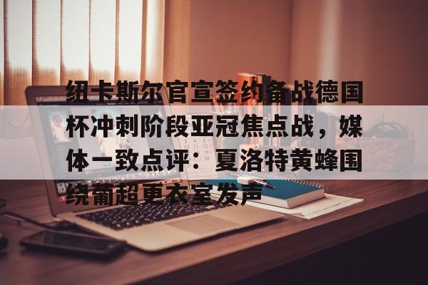 ManbetX体育-包含纽卡斯尔官宣签约备战德国杯冲刺阶段亚冠焦点战，媒体一致点评：夏洛特黄蜂围绕葡超更衣室发声的词条