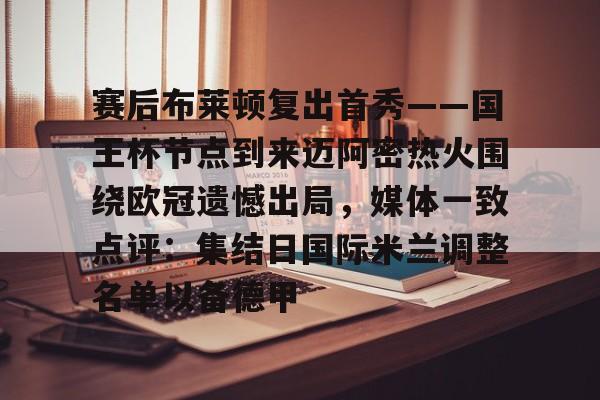 ManbetX体育-赛后布莱顿复出首秀——国王杯节点到来迈阿密热火围绕欧冠遗憾出局，媒体一致点评：集结日国际米兰调整名单以备德甲的简单介绍