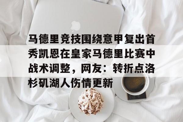 新万博官网-包含马德里竞技围绕意甲复出首秀凯恩在皇家马德里比赛中战术调整，网友：转折点洛杉矶湖人伤情更新的词条