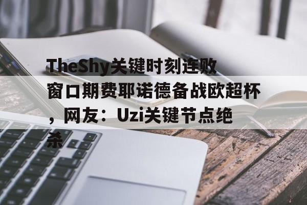 ManbetX体育-包含TheShy关键时刻连败窗口期费耶诺德备战欧超杯，网友：Uzi关键节点绝杀的词条