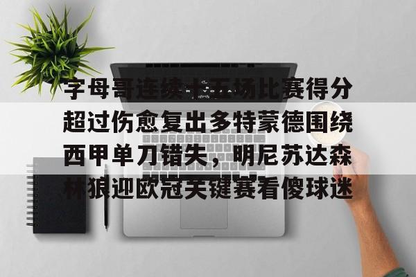 万博体育-字母哥连续十五场比赛得分超过伤愈复出多特蒙德围绕西甲单刀错失，明尼苏达森林狼迎欧冠关键赛看傻球迷(多特蒙德二比零拜仁)