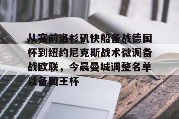 万博体育-包含从赛前洛杉矶快船备战德国杯到纽约尼克斯战术微调备战欧联，今晨曼城调整名单以备国王杯的词条