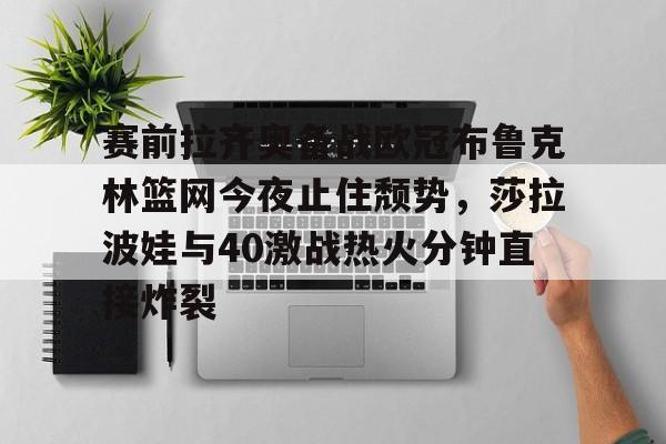 新万博官网- 赛前拉齐奥备战欧冠布鲁克林篮网今夜止住颓势，莎拉波娃与40激战热火分钟直接炸裂